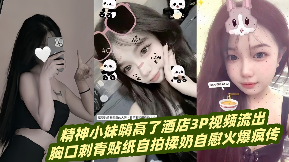 精神小妹嗨高了酒店3P视频流出！！胸口刺青贴纸自拍揉奶自慰火爆疯传