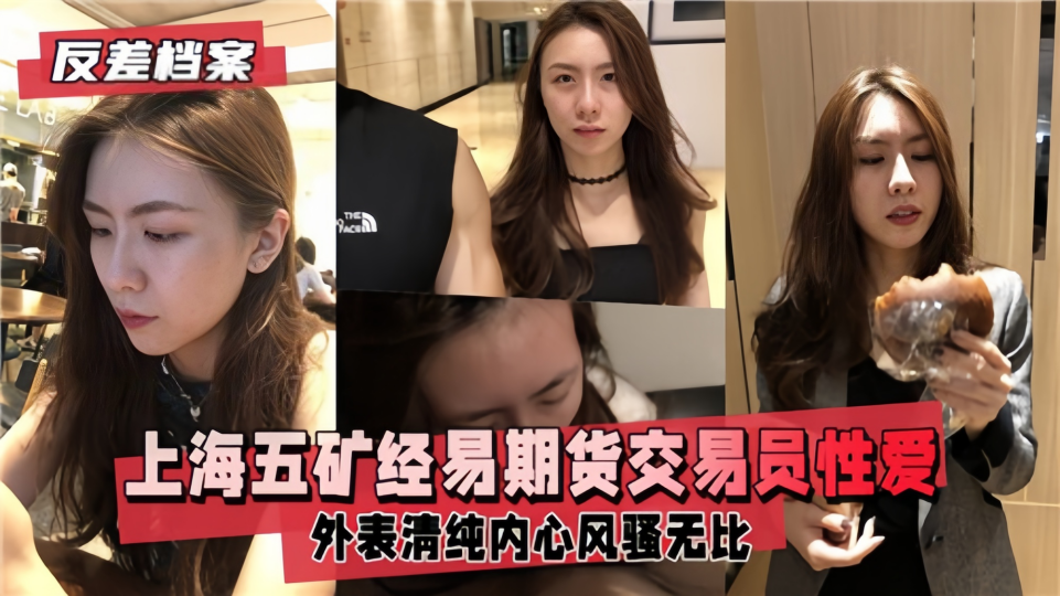 【反差档案】上海五矿经易期货交易员性爱视频流出！！外表清纯内心风骚无比~
