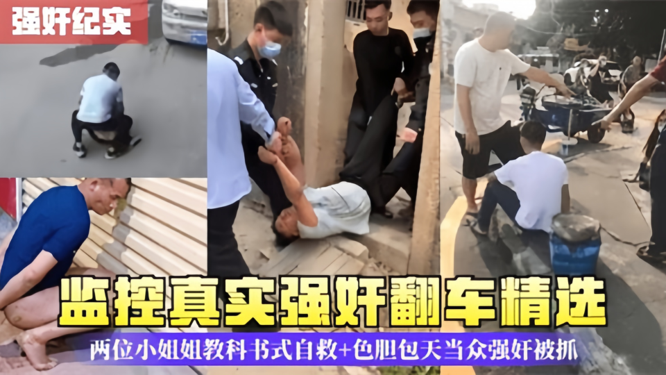 监控真实强奸翻车精选！两位小姐姐教科书式自救+色胆包天当众强奸被抓