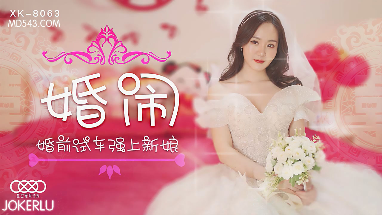 XK8063婚房激情实录 婚前性教育强制开发人妻肉体 新娘羞耻初体验完整收录